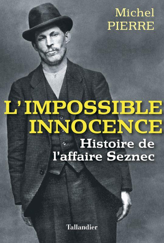 - L'IMPOSSIBLE INNOCENCE - HISTOIRE DE L'AFFAIRE SEZNEC - L'IMPOSSIBLE INNOCENCE - HISTOIRE DE L'AFFAIRE SEZNEC